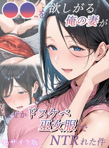 【無料で読める】●●を欲しがる俺の妻がなぜかドスケベ巫女服でNTRれた件 モザイク版｜きょこーの王国
