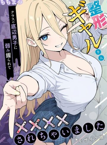 【無料で読める】整形ギャルさん、クラスの底辺男子に弱み握られて●●●●されちゃいました モザイク版｜ももまろ