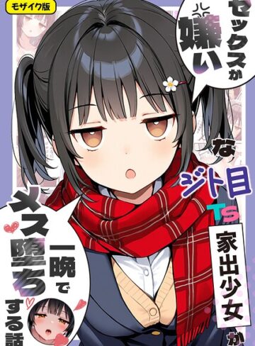 【無料で読める】セックスが嫌いなジト目TS家出少女が一晩でメス堕ちする話 モザイク版｜悪魔ほろほろ