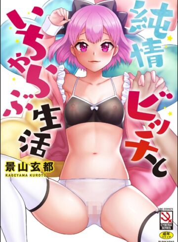 【無料で読める】純情ビッチといちゃらぶ生活｜景山玄都