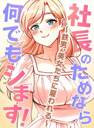 【無料で読める】社長のためなら何でもシます！〜鉄男、美女たちに雇われる〜【完全版】【タテヨミ】｜pagong