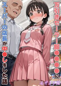 【無料で読める】万引きセーラー服●●●●にスーパーの店長が中●しをした話 モザイク版｜AIザッハトルテ