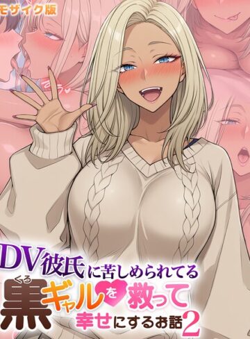 【無料で読める】DV彼氏に苦しめられてる黒ギャルを救って幸せにするお話 モザイク版｜ハレノヒ