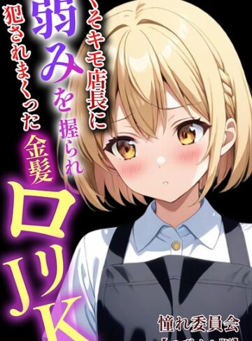 【無料で読める】くそキモ店長に弱みを握られ犯●れまっくた金髪ロリJK【モザイク版】｜憧れ委員会
