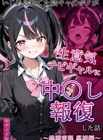 【無料で読める】いじめられていた陰キャのボクが1軍ギャル達に中●し報復する話 モザイク版｜ぱにぱに