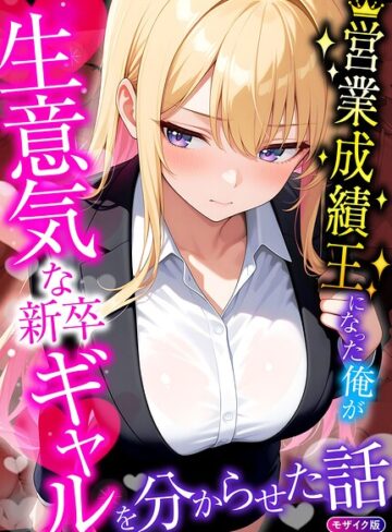 【無料で読める】営業成績王になった俺が生意気な新卒ギャルを分からせた話 モザイク版｜桃色紅茶