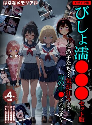 【無料で読める】【全4作収録】びしょ濡●●● セット版 〜この子たち…気が狂うまで雨の中●されます〜 モザイク版｜ばななメモリアル