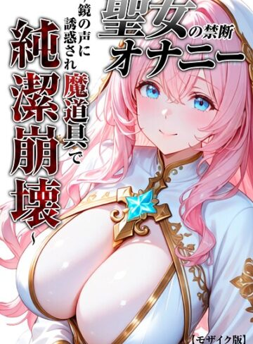 【無料で読める】聖女の禁断オナニー〜鏡の声に誘惑され魔道具で純潔崩壊〜【モザイク版】｜つきつき工房