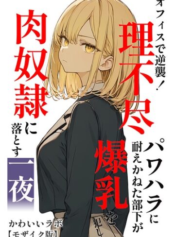 【無料で読める】オフィスで逆襲！理不尽パワハラに耐えかねた部下が爆乳を犯し肉奴●に落とす一夜【モザイク版】｜かわいいラボ