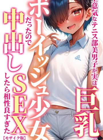 【無料で読める】生意気なテニス部美男子が実は巨乳のボーイッシュ少女だったので中出しSEXしたら相性良すぎた【モザイク版】｜黒糖サムライ