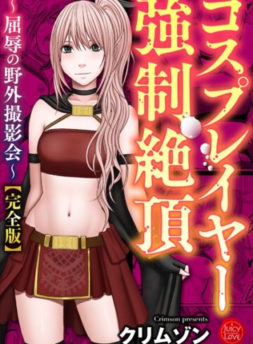 【無料で読める】コスプレイヤー強●絶頂〜屈辱の野外撮影会〜【完全版】｜クリムゾン