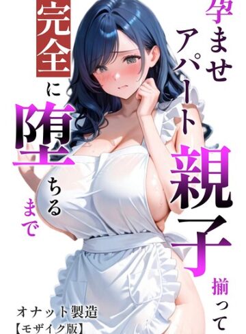 【無料で読める】孕ませアパート 親子揃って完全に堕ちるまで【モザイク版】｜オナット製造