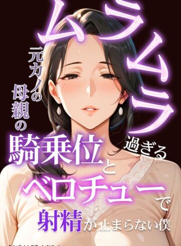 【無料で読める】ムラムラ過ぎる元カノの母親の騎乗位とベロチューで射精が止まらない僕【モザイク版】｜人妻ライフ