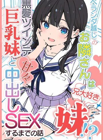 【無料で読める】ベランダ越しのお隣さんは兄大好き妹！？ 黒髪ツインテ巨乳妹と甘々中出しSEXするまでの話【モザイク版】｜水彩みなも