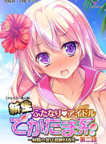 【無料で読める】【フルカラー成人版】新生ふたなりアイドル でかたま系 〜射精の宴は超絶MAX〜 Complete版｜みさくらなんこつハースニール