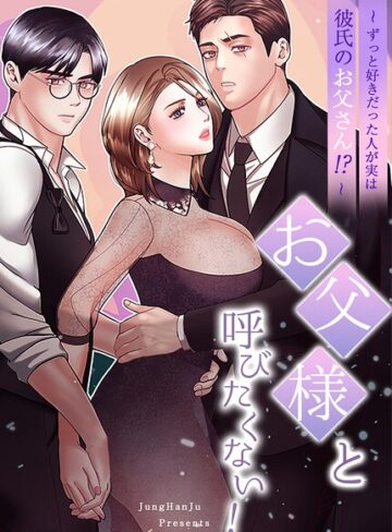 【無料で読める】お父様と呼びたくない！〜ずっと好きだった人が実は彼氏のお父さん！？〜【完全版】｜JungHanJu