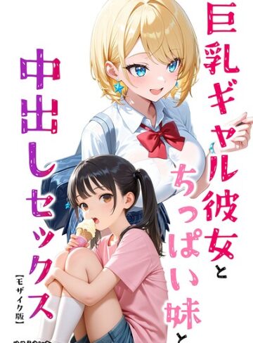 【無料で読める】巨乳ギャル彼女とちっぱい妹と中出しセックス【モザイク版】（単話）｜めろうたいむ