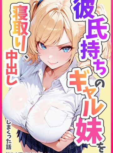 【無料で読める】彼氏持ちのギャル妹を寝取り、中出ししまくった話【モザイク版】｜めろうたいむ