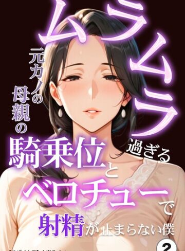 【無料で読める】ムラムラ過ぎる元カノの母親の騎乗位とベロチューで射精が止まらない僕（単話）【モザイク版】（単話）｜人妻ライフ