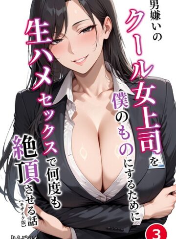 【無料で読める】男嫌いのクール女上司を僕のものにするために生ハメセックスで何度も絶頂させる話（単話）【モザイク版】（単話）｜りんごパイ